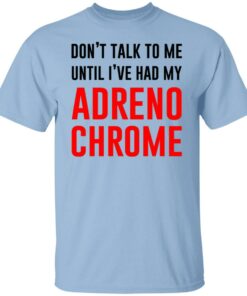 Don’t Talk To Me Until I’ve Had My Adrenochrome Shirt, Hoodie, Tank Shirt Sweatshirt Long Sleeve Hoodie Tank Mug