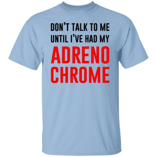 Don’t Talk To Me Until I’ve Had My Adrenochrome Shirt, Hoodie, Tank Shirt Sweatshirt Long Sleeve Hoodie Tank Mug