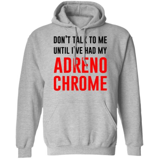 Don’t Talk To Me Until I’ve Had My Adrenochrome Shirt, Hoodie, Tank Shirt Sweatshirt Long Sleeve Hoodie Tank Mug