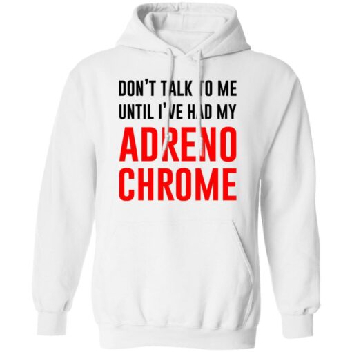 Don’t Talk To Me Until I’ve Had My Adrenochrome Shirt, Hoodie, Tank Shirt Sweatshirt Long Sleeve Hoodie Tank Mug