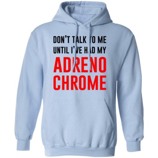 Don’t Talk To Me Until I’ve Had My Adrenochrome Shirt, Hoodie, Tank Shirt Sweatshirt Long Sleeve Hoodie Tank Mug