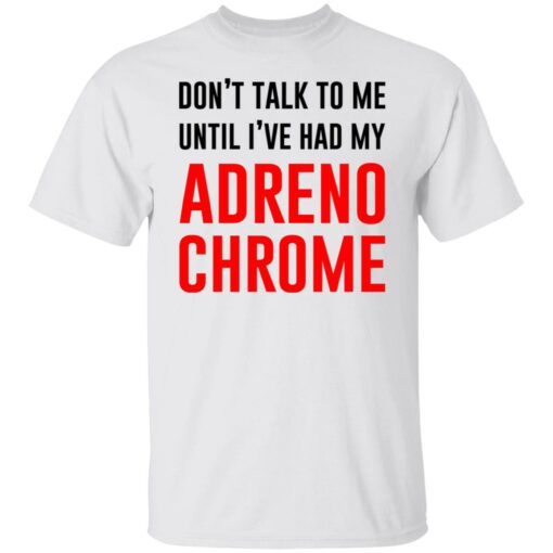 Don’t Talk To Me Until I’ve Had My Adrenochrome Shirt, Hoodie, Tank Shirt Sweatshirt Long Sleeve Hoodie Tank Mug