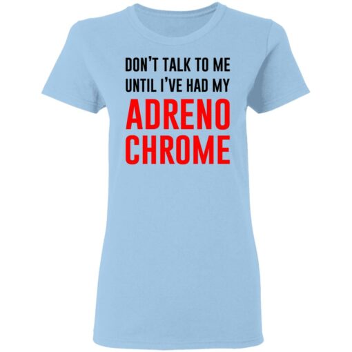 Don’t Talk To Me Until I’ve Had My Adrenochrome Shirt, Hoodie, Tank Shirt Sweatshirt Long Sleeve Hoodie Tank Mug