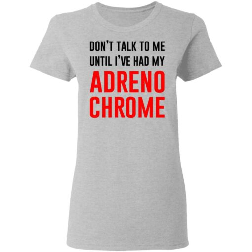 Don’t Talk To Me Until I’ve Had My Adrenochrome Shirt, Hoodie, Tank Shirt Sweatshirt Long Sleeve Hoodie Tank Mug