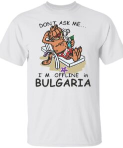 Don’t ask me i’m offline in bulgaria garfield shirt Shirt Sweatshirt Long Sleeve Hoodie Tank Mug
