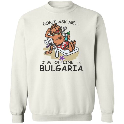 Don’t ask me i’m offline in bulgaria garfield shirt Shirt Sweatshirt Long Sleeve Hoodie Tank Mug