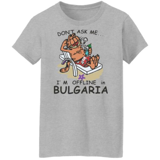 Don’t ask me i’m offline in bulgaria garfield shirt Shirt Sweatshirt Long Sleeve Hoodie Tank Mug