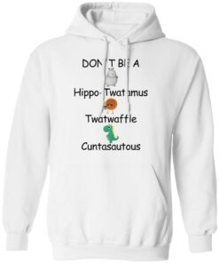 Don’t be a hippo twatamus twatwaffle cuntasautous shirt Shirt Sweatshirt Long Sleeve Hoodie Tank Mug