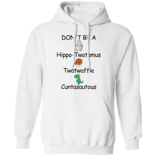 Don’t be a hippo twatamus twatwaffle cuntasautous shirt Shirt Sweatshirt Long Sleeve Hoodie Tank Mug