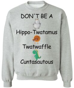 Don't be a hippo twatamus twatwaffle cuntasautous shirt Shirt Sweatshirt Long Sleeve Hoodie Tank Mug 3