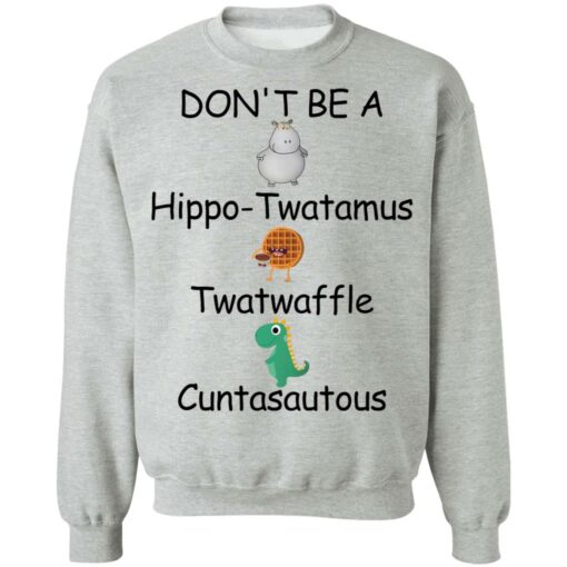 Don’t be a hippo twatamus twatwaffle cuntasautous shirt Shirt Sweatshirt Long Sleeve Hoodie Tank Mug