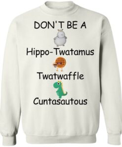 Don't be a hippo twatamus twatwaffle cuntasautous shirt Shirt Sweatshirt Long Sleeve Hoodie Tank Mug 4