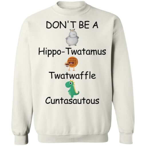 Don’t be a hippo twatamus twatwaffle cuntasautous shirt Shirt Sweatshirt Long Sleeve Hoodie Tank Mug