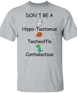 Don't be a hippo twatamus twatwaffle cuntasautous shirt Shirt Sweatshirt Long Sleeve Hoodie Tank Mug 5