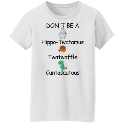 Don’t be a hippo twatamus twatwaffle cuntasautous shirt Shirt Sweatshirt Long Sleeve Hoodie Tank Mug