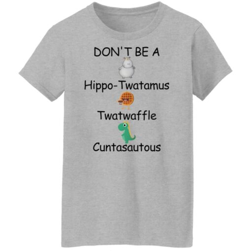 Don’t be a hippo twatamus twatwaffle cuntasautous shirt Shirt Sweatshirt Long Sleeve Hoodie Tank Mug