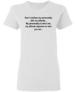 Don't confuse my personality with my attitude shirt Shirt Sweatshirt Long Sleeve Hoodie Tank Mug 7