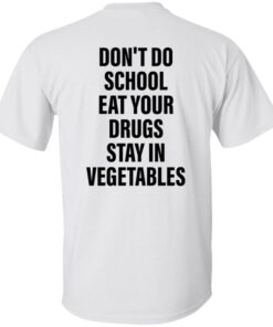 Don’t do school eat your drugs stay in vegetables shirt Shirt Sweatshirt Long Sleeve Hoodie Tank Mug