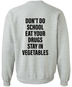 Don't do school eat your drugs stay in vegetables shirt Shirt Sweatshirt Long Sleeve Hoodie Tank Mug 3