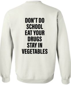 Don't do school eat your drugs stay in vegetables shirt Shirt Sweatshirt Long Sleeve Hoodie Tank Mug 4