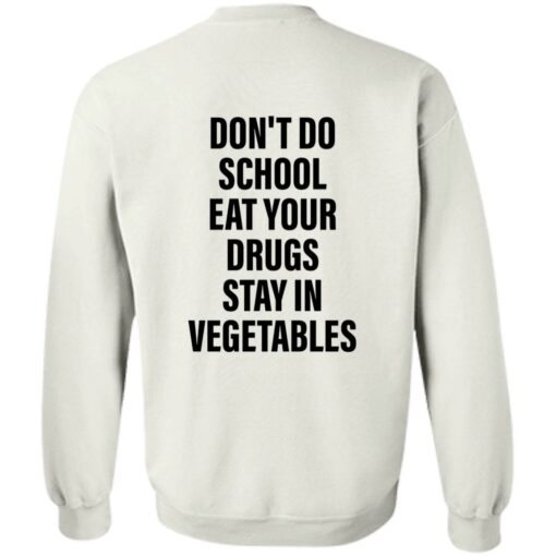 Don’t do school eat your drugs stay in vegetables shirt Shirt Sweatshirt Long Sleeve Hoodie Tank Mug