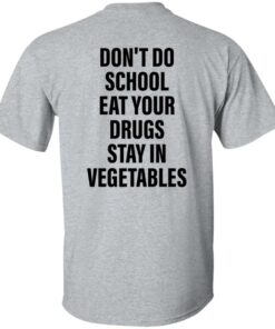 Don't do school eat your drugs stay in vegetables shirt Shirt Sweatshirt Long Sleeve Hoodie Tank Mug 5