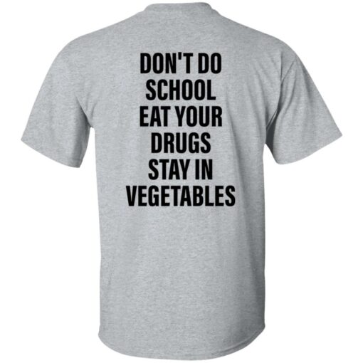 Don’t do school eat your drugs stay in vegetables shirt Shirt Sweatshirt Long Sleeve Hoodie Tank Mug