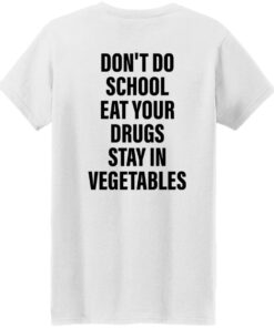 Don't do school eat your drugs stay in vegetables shirt Shirt Sweatshirt Long Sleeve Hoodie Tank Mug 6