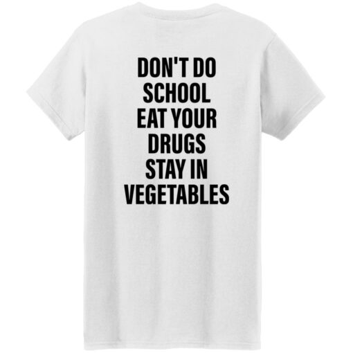 Don’t do school eat your drugs stay in vegetables shirt Shirt Sweatshirt Long Sleeve Hoodie Tank Mug