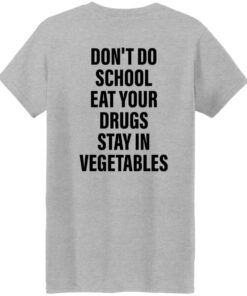 Don't do school eat your drugs stay in vegetables shirt Shirt Sweatshirt Long Sleeve Hoodie Tank Mug 7