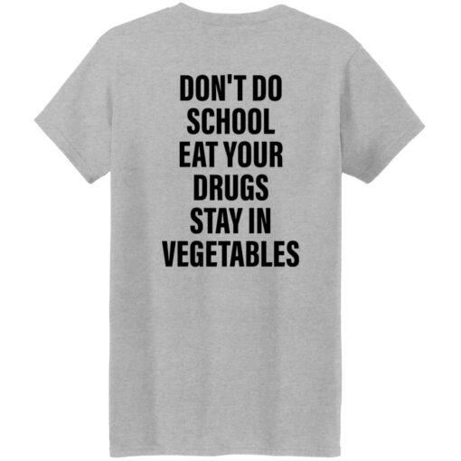 Don’t do school eat your drugs stay in vegetables shirt Shirt Sweatshirt Long Sleeve Hoodie Tank Mug