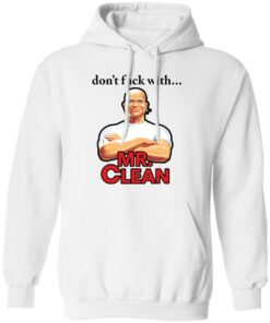Don’t fck with Mr Clean shirt Shirt Sweatshirt Long Sleeve Hoodie Tank Mug