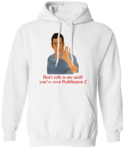Don’t talk to me until you’ve seen Paddington 2 shirt Shirt Sweatshirt Long Sleeve Hoodie Tank Mug