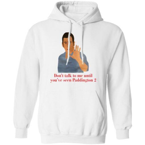 Don’t talk to me until you’ve seen Paddington 2 shirt Shirt Sweatshirt Long Sleeve Hoodie Tank Mug