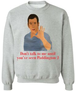 Don't talk to me until you've seen Paddington 2 shirt Shirt Sweatshirt Long Sleeve Hoodie Tank Mug 2