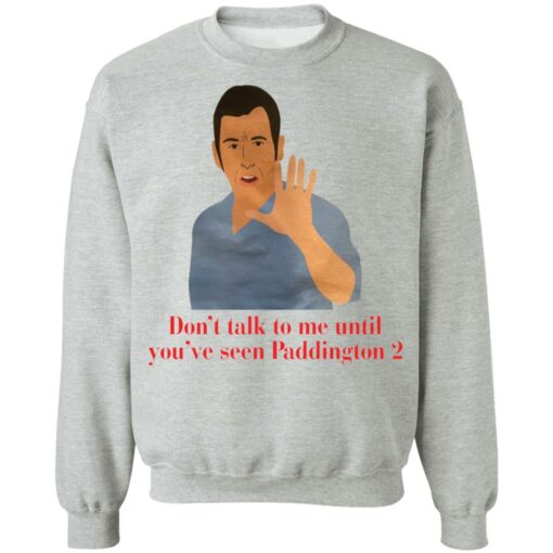 Don’t talk to me until you’ve seen Paddington 2 shirt Shirt Sweatshirt Long Sleeve Hoodie Tank Mug