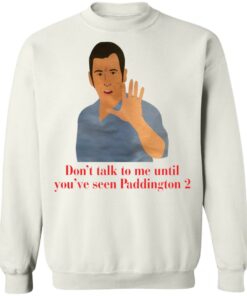 Don't talk to me until you've seen Paddington 2 shirt Shirt Sweatshirt Long Sleeve Hoodie Tank Mug 3