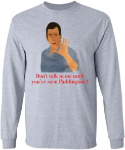 Don't talk to me until you've seen Paddington 2 shirt Shirt Sweatshirt Long Sleeve Hoodie Tank Mug 7