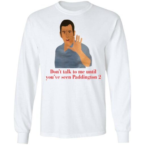 Don’t talk to me until you’ve seen Paddington 2 shirt Shirt Sweatshirt Long Sleeve Hoodie Tank Mug