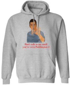 Don't talk to me until you've seen Paddington 2 shirt Shirt Sweatshirt Long Sleeve Hoodie Tank Mug 9