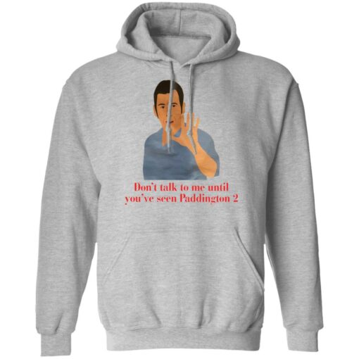 Don’t talk to me until you’ve seen Paddington 2 shirt Shirt Sweatshirt Long Sleeve Hoodie Tank Mug