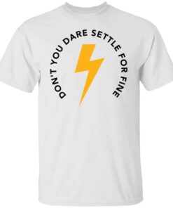 Don’t you dare settle for fine shirt Shirt Sweatshirt Long Sleeve Hoodie Tank Mug