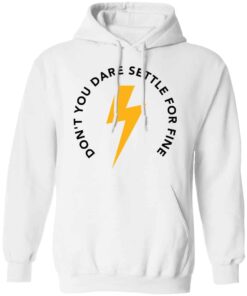 Don’t you dare settle for fine shirt Shirt Sweatshirt Long Sleeve Hoodie Tank Mug