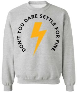Don't you dare settle for fine shirt Shirt Sweatshirt Long Sleeve Hoodie Tank Mug 3