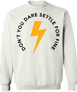 Don't you dare settle for fine shirt Shirt Sweatshirt Long Sleeve Hoodie Tank Mug 4