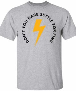 Don't you dare settle for fine shirt Shirt Sweatshirt Long Sleeve Hoodie Tank Mug 5