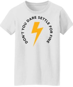 Don't you dare settle for fine shirt Shirt Sweatshirt Long Sleeve Hoodie Tank Mug 6
