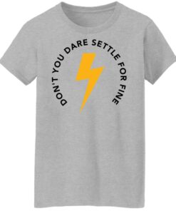 Don't you dare settle for fine shirt Shirt Sweatshirt Long Sleeve Hoodie Tank Mug 7