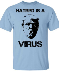 Donald Trump Hatred Is A Virus T-Shirts, Hoodies, Long Sleeve Shirt Sweatshirt Long Sleeve Hoodie Tank Mug