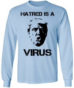 Donald Trump Hatred Is A Virus T-Shirts, Hoodies, Long Sleeve Shirt Sweatshirt Long Sleeve Hoodie Tank Mug